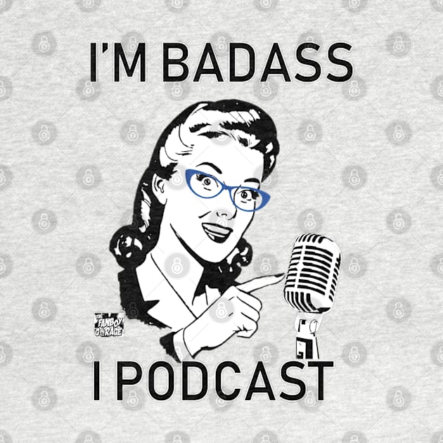 I'm Badass, I Podcast (Limited Edition) by Thefanboygarage